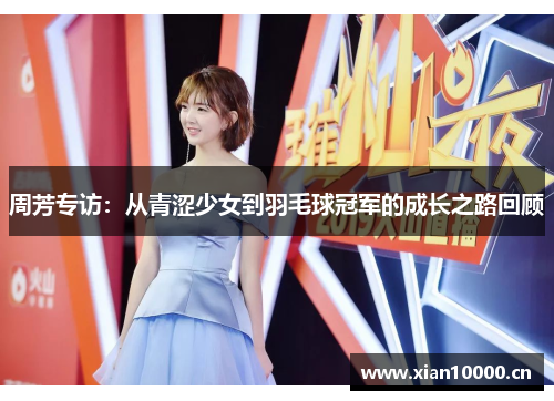 周芳专访：从青涩少女到羽毛球冠军的成长之路回顾